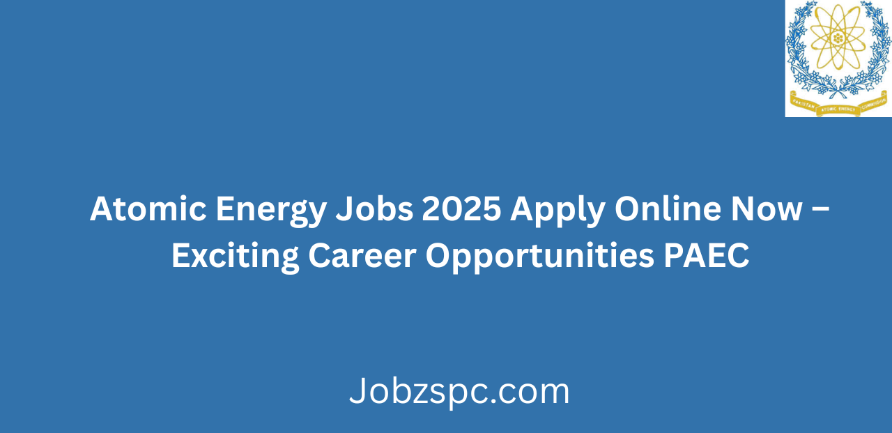 Atomic Energy Jobs 2025 Apply Online Now Latest Vacancies in PAEC